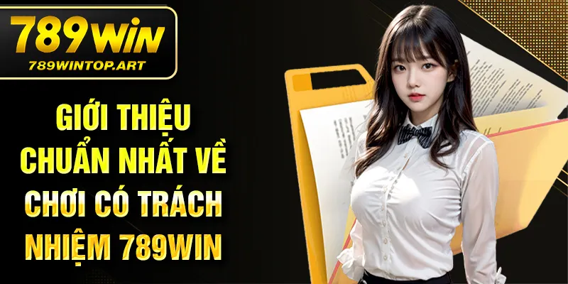Giới thiệu chuẩn nhất về chơi có trách nhiệm 789Win