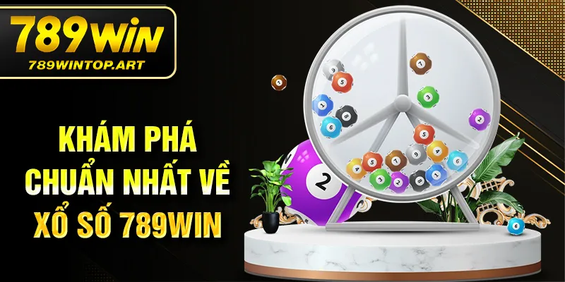Khám phá chuẩn nhất về xổ số 789Win