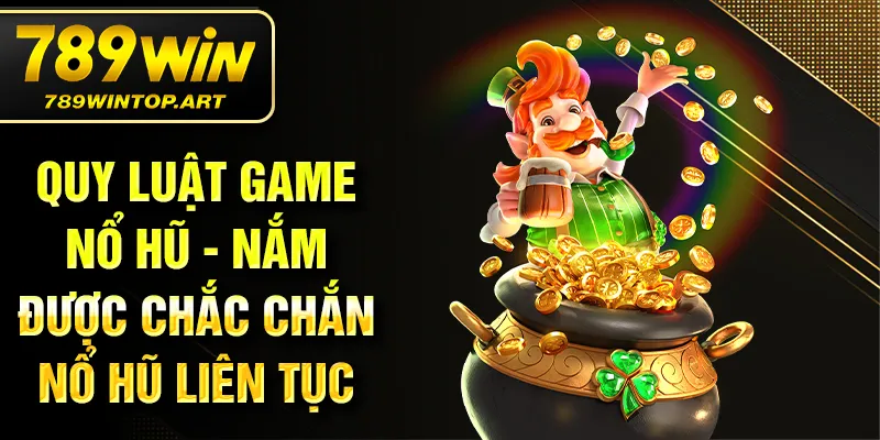 Quy luật game nổ hũ - Nắm được chắc chắn nổ hũ liên tục