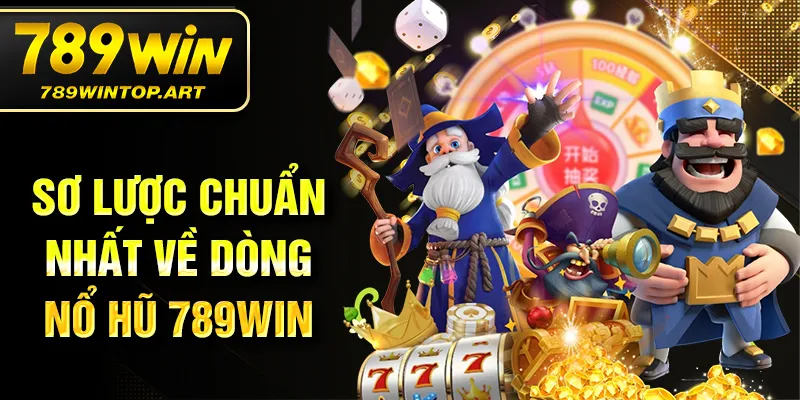Sơ lược chuẩn nhất về dòng nổ hũ 789Win