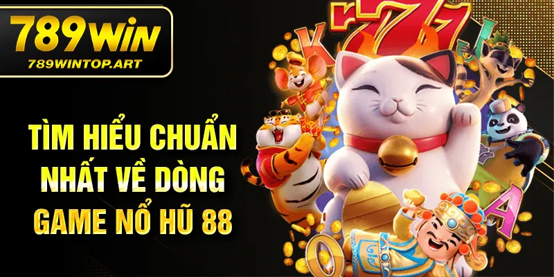 Tìm hiểu chuẩn nhất về dòng game nổ hũ 88
