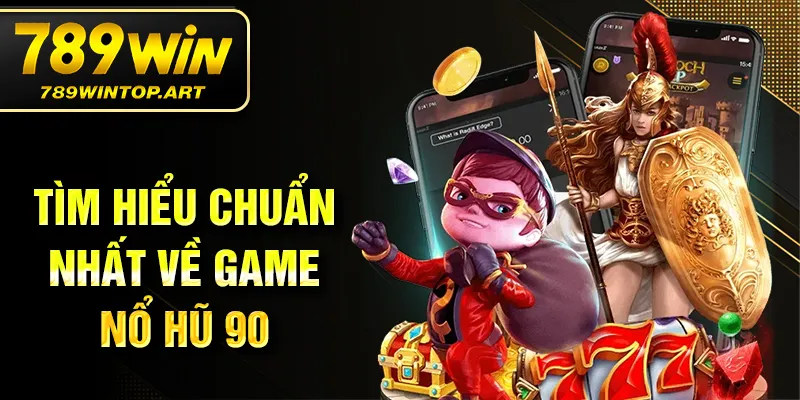 Tìm hiểu chuẩn nhất về game nổ hũ 90