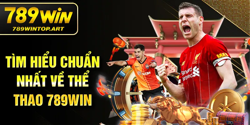 Tìm hiểu chuẩn nhất về thể thao 789Win