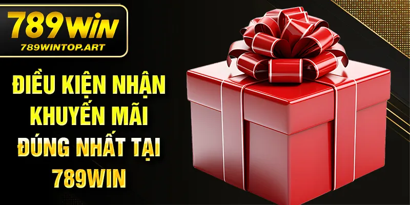 Điều kiện nhận khuyến mãi đúng nhất tại 789Win