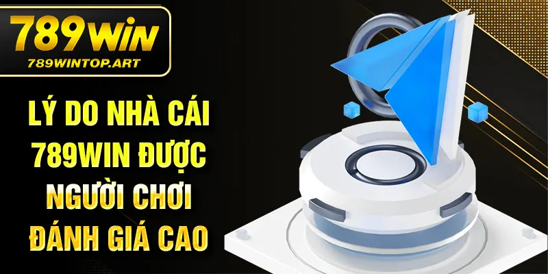 Lý do nhà cái 789Win được người chơi đánh giá cao