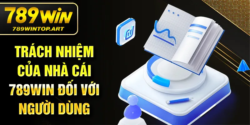 Trách nhiệm của nhà cái 789Win đối với người dùng