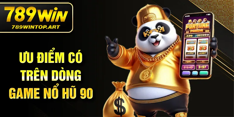 Ưu điểm có trên dòng game nổ hũ 90