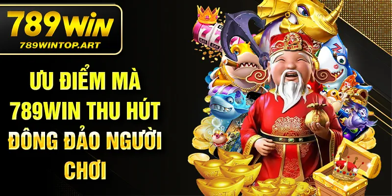 Ưu điểm mà 789Win thu hút đông đảo người chơi