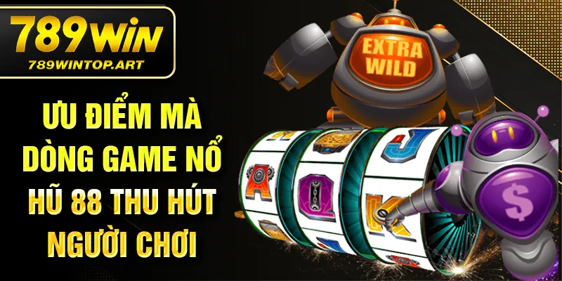 Ưu điểm mà dòng game nổ hũ 88 thu hút người chơi