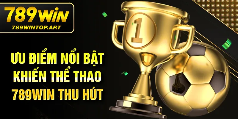 Ưu điểm nổi bật khiến thể thao 789Win thu hút