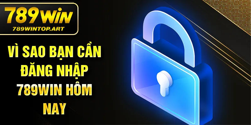 Vì sao bạn cần đăng nhập 789Win hôm nay