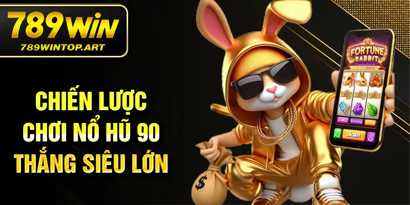 Chiến lược chơi nổ hũ 90 thắng siêu lớn