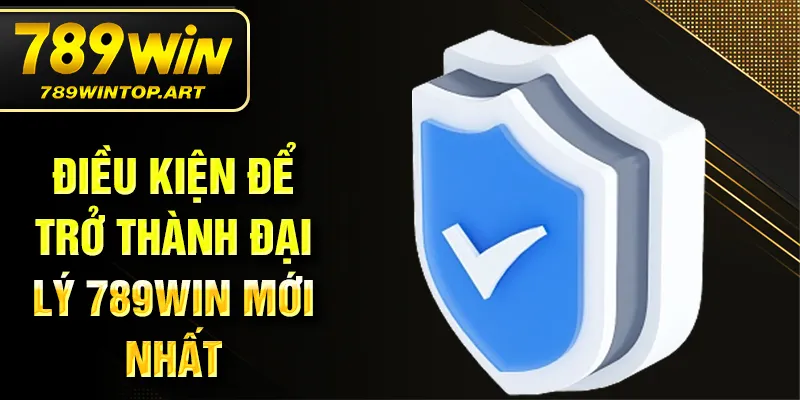 Điều kiện để trở thành đại lý 789Win mới nhất