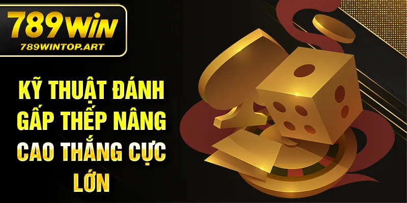 Kỹ thuật đánh gấp thếp nâng cao thắng cực lớn
