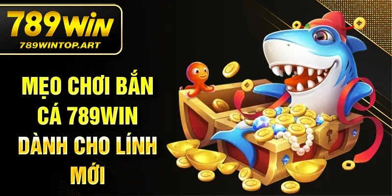 Mẹo chơi bắn cá 789Win dành cho lính mới