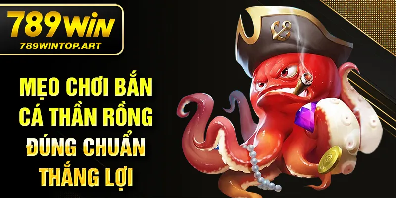 Mẹo chơi bắn cá thần rồng đúng chuẩn thắng lợi