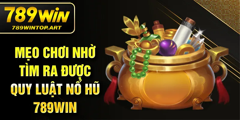 Mẹo chơi nhờ tìm ra được quy luật nổ hũ 789Win
