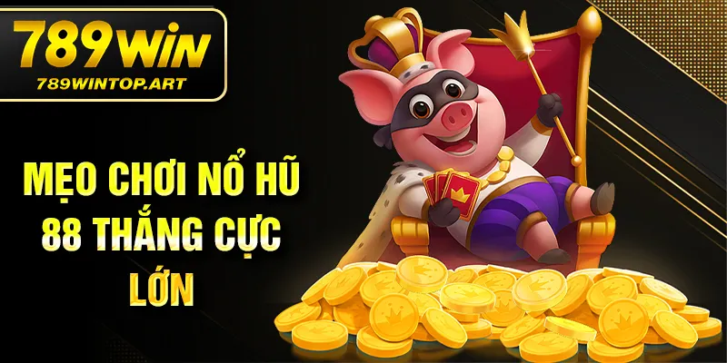 Mẹo chơi nổ hũ 88 thắng cực lớn