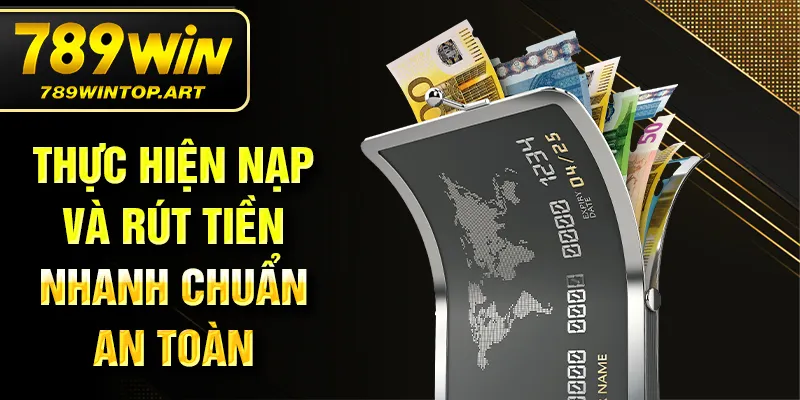 Thực hiện nạp và rút tiền nhanh chuẩn an toàn