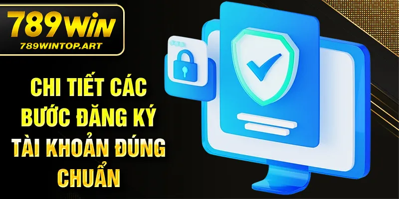 Chi tiết các bước đăng ký tài khoản đúng chuẩn