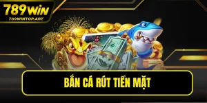 Bắn Cá Rút Tiền Mặt