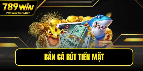 Bắn Cá Rút Tiền Mặt