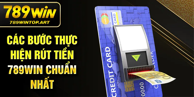 Các bước thực hiện rút tiền 789Win chuẩn nhất